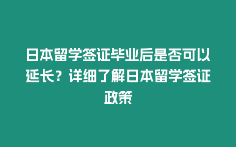 日本留學簽證畢業后是否可以延長？詳細了解日本留學簽證政策