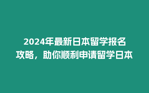 2024年最新日本留學報名攻略，助你順利申請留學日本