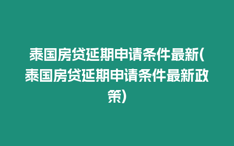 泰國房貸延期申請條件最新(泰國房貸延期申請條件最新政策)