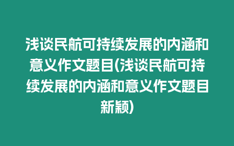 淺談民航可持續(xù)發(fā)展的內(nèi)涵和意義作文題目(淺談民航可持續(xù)發(fā)展的內(nèi)涵和意義作文題目新穎)