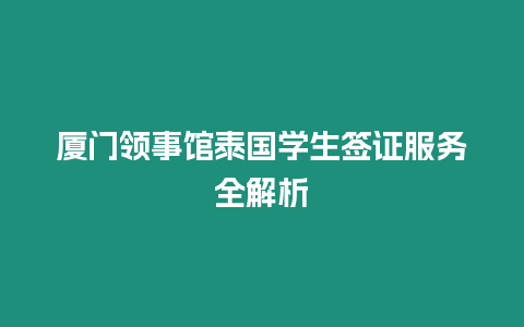 廈門領(lǐng)事館泰國學(xué)生簽證服務(wù)全解析