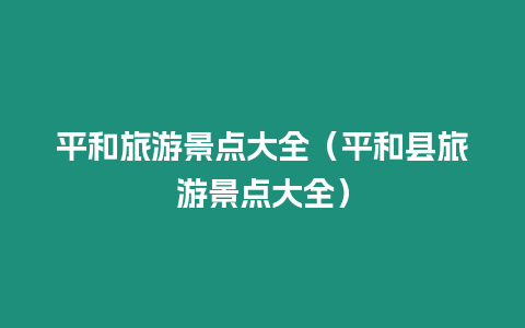 平和旅游景點大全（平和縣旅游景點大全）