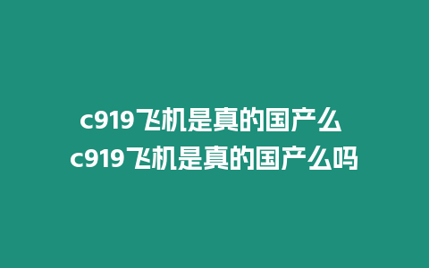 c919飛機是真的國產(chǎn)么 c919飛機是真的國產(chǎn)么嗎