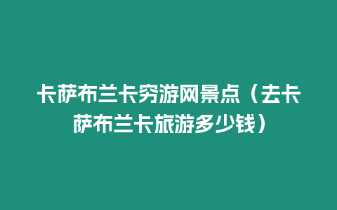 卡薩布蘭卡窮游網景點（去卡薩布蘭卡旅游多少錢）