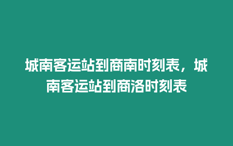 城南客運站到商南時刻表，城南客運站到商洛時刻表