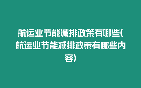 航運業節能減排政策有哪些(航運業節能減排政策有哪些內容)