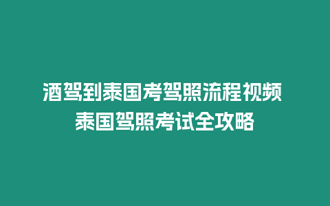 酒駕到泰國考駕照流程視頻 泰國駕照考試全攻略