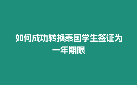 如何成功轉(zhuǎn)換泰國學(xué)生簽證為一年期限