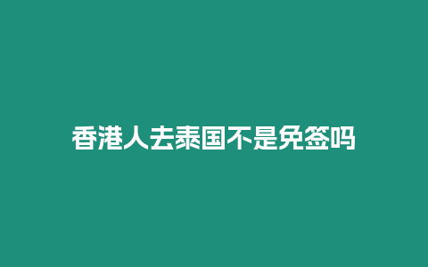 香港人去泰國不是免簽嗎