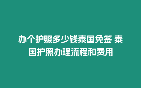 辦個護照多少錢泰國免簽 泰國護照辦理流程和費用