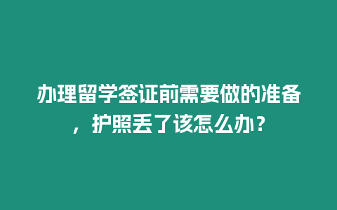 辦理留學簽證前需要做的準備，護照丟了該怎么辦？