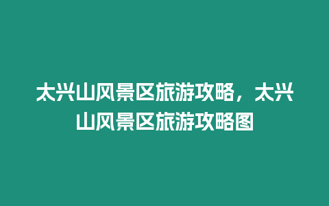 太興山風景區旅游攻略，太興山風景區旅游攻略圖