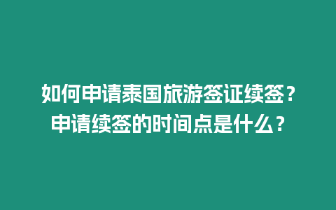 如何申請?zhí)﹪糜魏炞C續(xù)簽？申請續(xù)簽的時間點是什么？