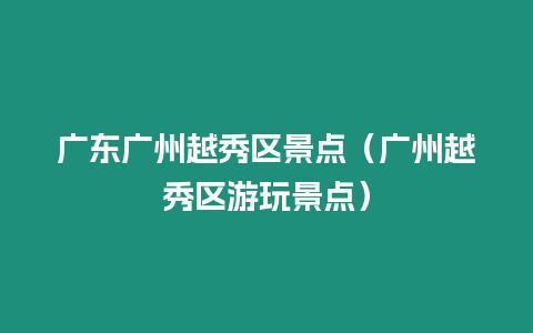 廣東廣州越秀區(qū)景點(diǎn)（廣州越秀區(qū)游玩景點(diǎn)）