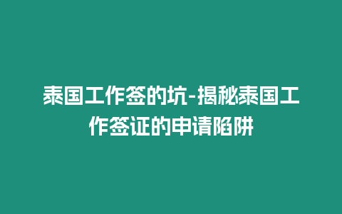 泰國工作簽的坑-揭秘泰國工作簽證的申請陷阱