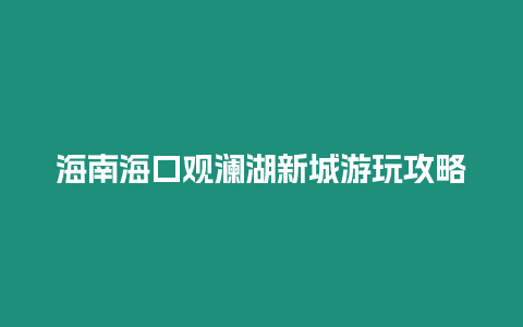 海南海口觀瀾湖新城游玩攻略