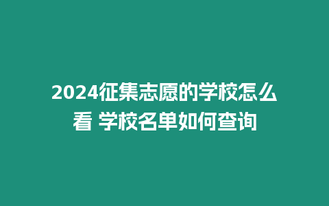 2024征集志愿的學校怎么看 學校名單如何查詢