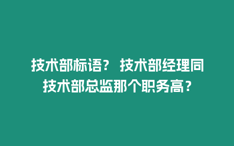 技術部標語？ 技術部經理同技術部總監那個職務高？