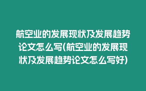 航空業(yè)的發(fā)展現(xiàn)狀及發(fā)展趨勢論文怎么寫(航空業(yè)的發(fā)展現(xiàn)狀及發(fā)展趨勢論文怎么寫好)