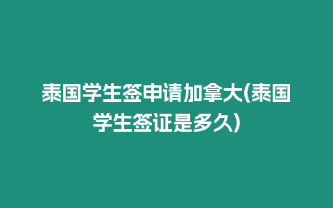 泰國學生簽申請加拿大(泰國學生簽證是多久)