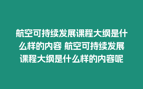 航空可持續發展課程大綱是什么樣的內容 航空可持續發展課程大綱是什么樣的內容呢