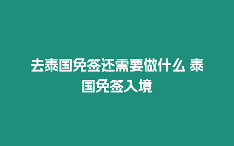 去泰國免簽還需要做什么 泰國免簽入境