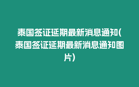 泰國(guó)簽證延期最新消息通知(泰國(guó)簽證延期最新消息通知圖片)