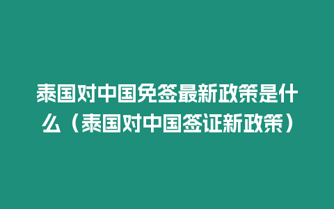 泰國對中國免簽最新政策是什么（泰國對中國簽證新政策）