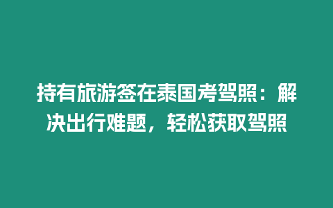 持有旅游簽在泰國(guó)考駕照：解決出行難題，輕松獲取駕照