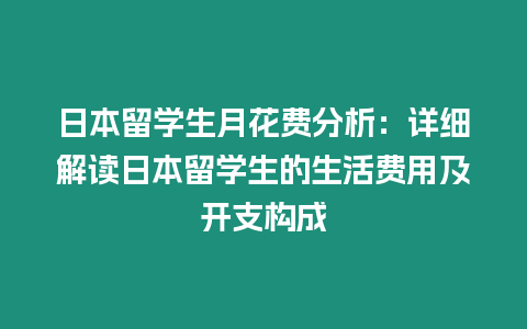 日本留學生月花費分析：詳細解讀日本留學生的生活費用及開支構成