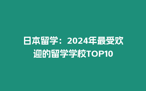 日本留學：2024年最受歡迎的留學學校TOP10