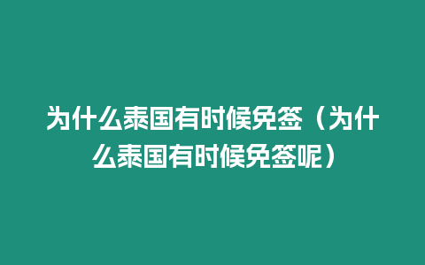 為什么泰國有時候免簽（為什么泰國有時候免簽呢）