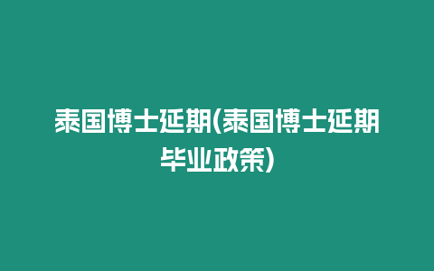 泰國博士延期(泰國博士延期畢業政策)