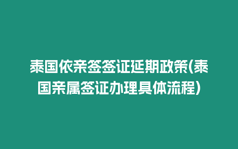 泰國依親簽簽證延期政策(泰國親屬簽證辦理具體流程)