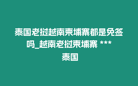 泰國老撾越南柬埔寨都是免簽嗎_越南老撾柬埔寨 *** 泰國