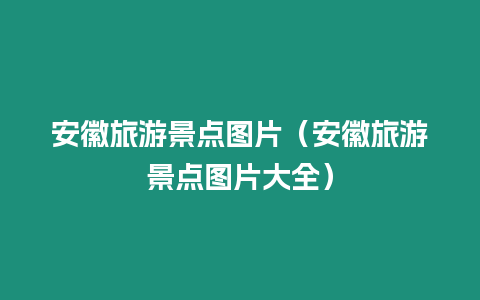 安徽旅游景點圖片（安徽旅游景點圖片大全）