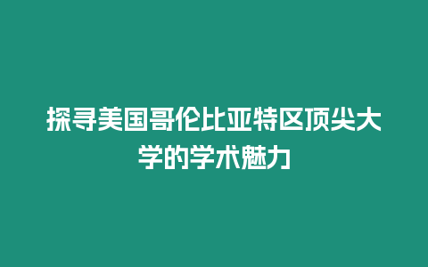 探尋美國哥倫比亞特區(qū)頂尖大學(xué)的學(xué)術(shù)魅力