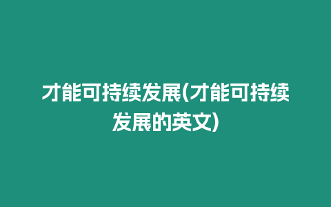 才能可持續發展(才能可持續發展的英文)