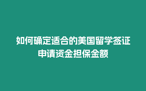 如何確定適合的美國留學簽證申請資金擔保金額