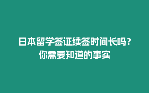 日本留學簽證續簽時間長嗎？你需要知道的事實