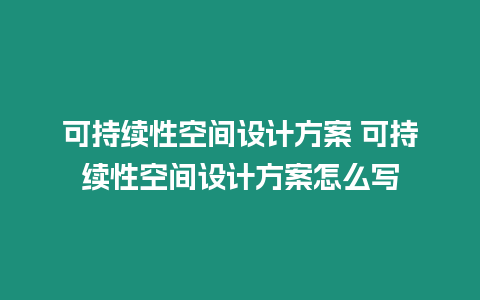 可持續(xù)性空間設(shè)計方案 可持續(xù)性空間設(shè)計方案怎么寫