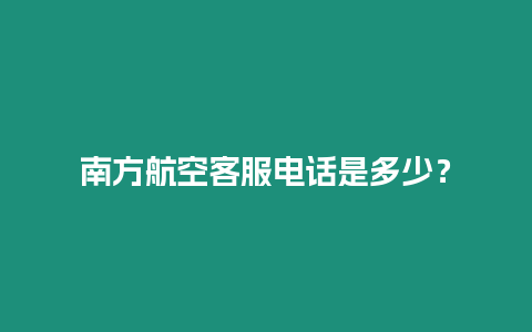 南方航空客服電話是多少？