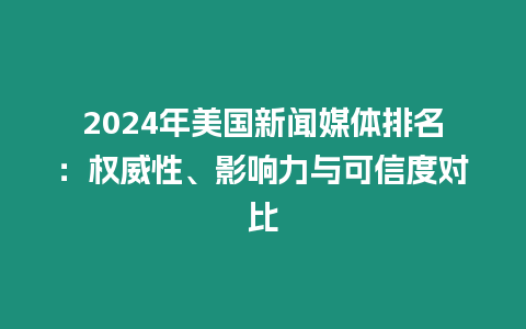 2024年美國新聞媒體排名：權威性、影響力與可信度對比