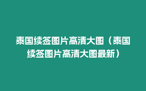 泰國(guó)續(xù)簽圖片高清大圖（泰國(guó)續(xù)簽圖片高清大圖最新）