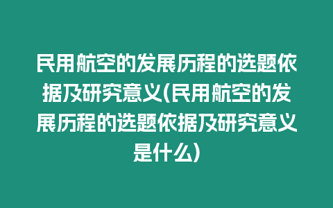 民用航空的發展歷程的選題依據及研究意義(民用航空的發展歷程的選題依據及研究意義是什么)