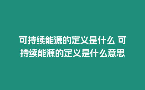 可持續能源的定義是什么 可持續能源的定義是什么意思