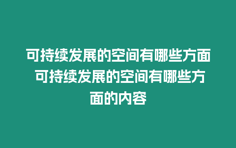 可持續(xù)發(fā)展的空間有哪些方面 可持續(xù)發(fā)展的空間有哪些方面的內(nèi)容