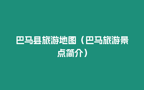 巴馬縣旅游地圖（巴馬旅游景點(diǎn)簡(jiǎn)介）