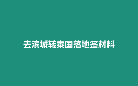 去濱城轉(zhuǎn)泰國落地簽材料