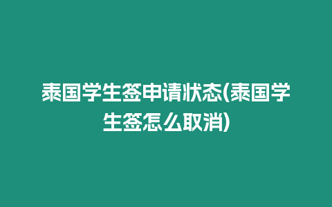 泰國學(xué)生簽申請狀態(tài)(泰國學(xué)生簽怎么取消)